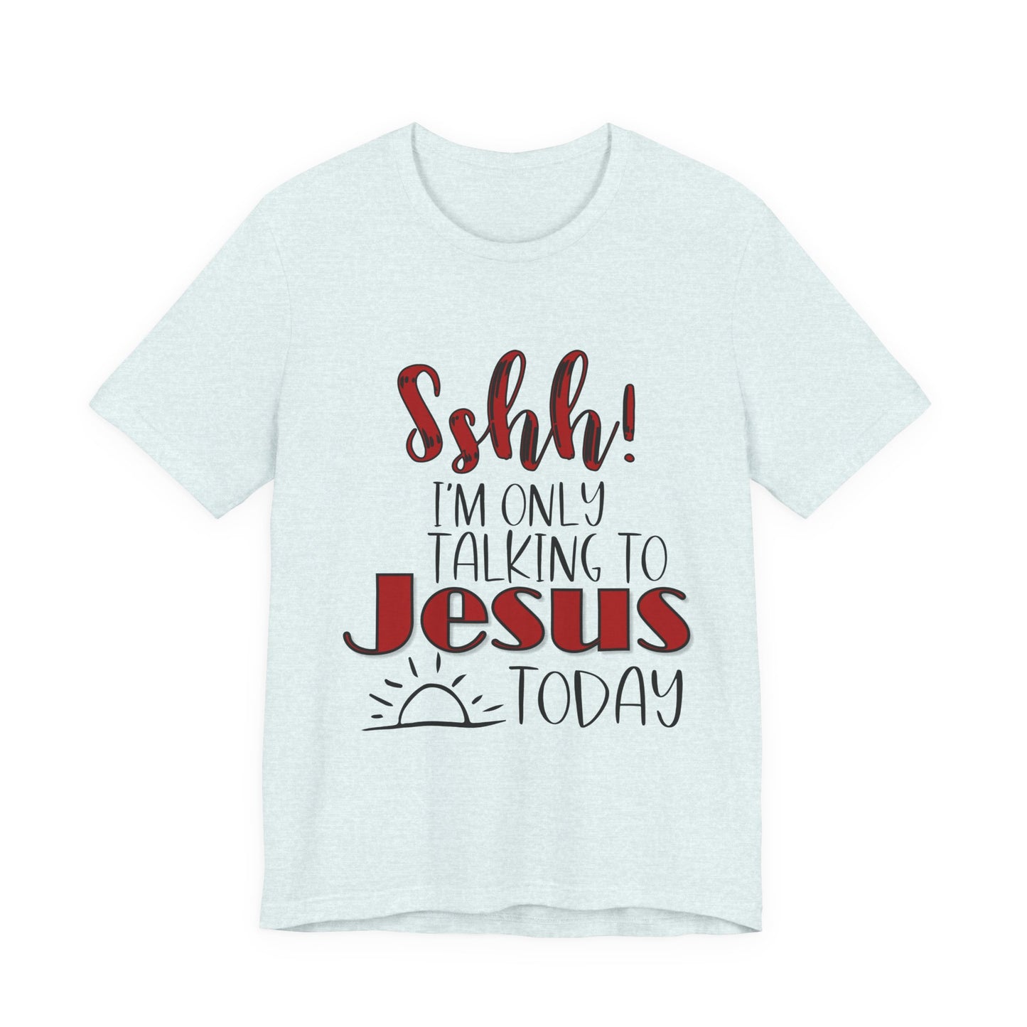 Faith Graphic Tee — “Shh! I’m Only Talking to Jesus Today” Christian T‑Shirt