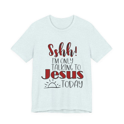 Faith Graphic Tee — “Shh! I’m Only Talking to Jesus Today” Christian T‑Shirt
