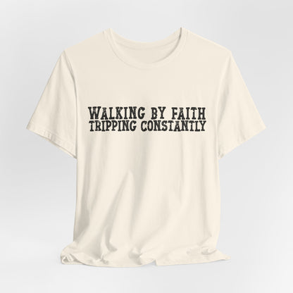 Walking By Faith, Tripping Constantly Tee — Christian Faith Graphic T-Shirt