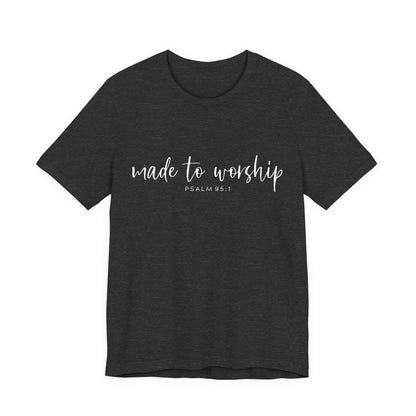 Made to Worship T-Shirt — Psalm 95:1 Christian Worship Tee