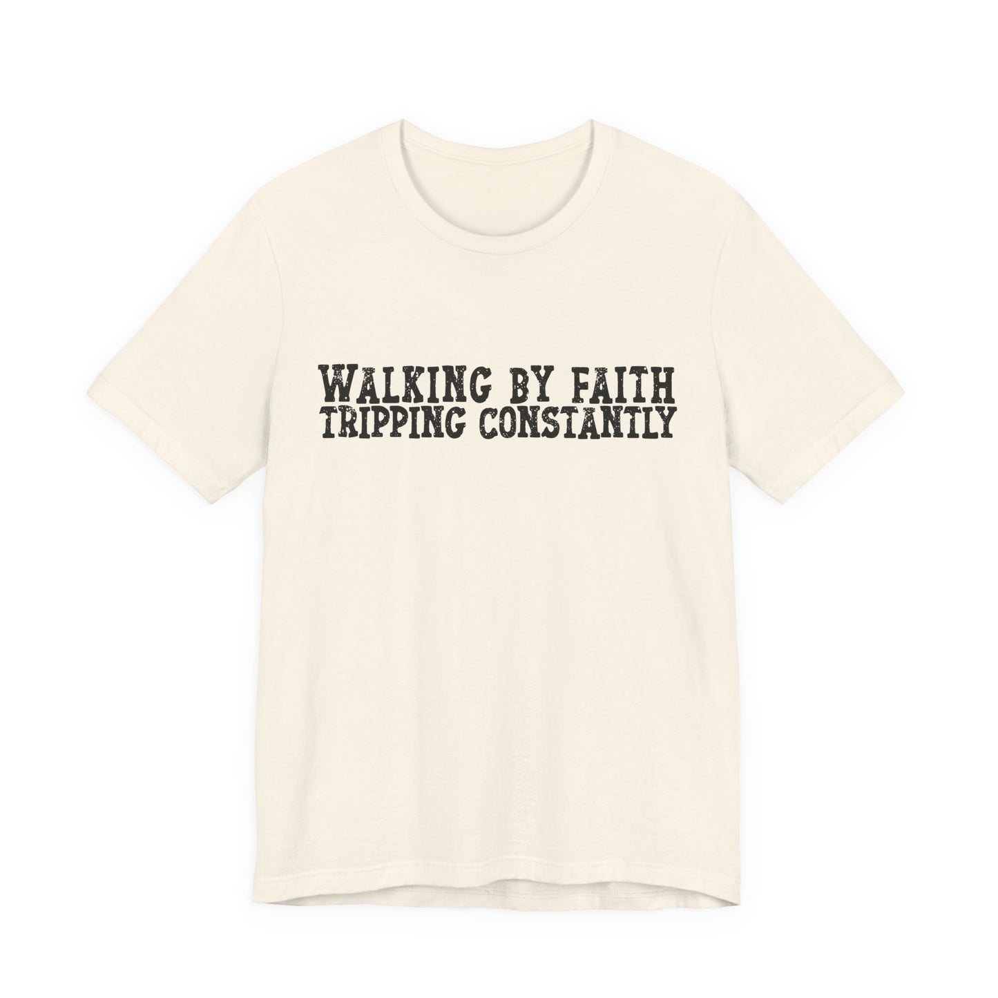 Walking By Faith, Tripping Constantly Tee — Christian Faith Graphic T-Shirt