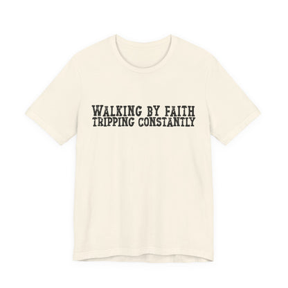 Walking By Faith, Tripping Constantly Tee — Christian Faith Graphic T-Shirt