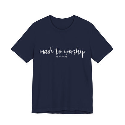 Made to Worship T-Shirt — Psalm 95:1 Christian Worship Tee
