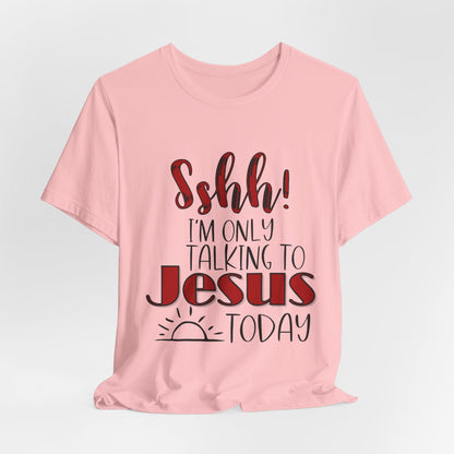 Faith Graphic Tee — “Shh! I’m Only Talking to Jesus Today” Christian T‑Shirt