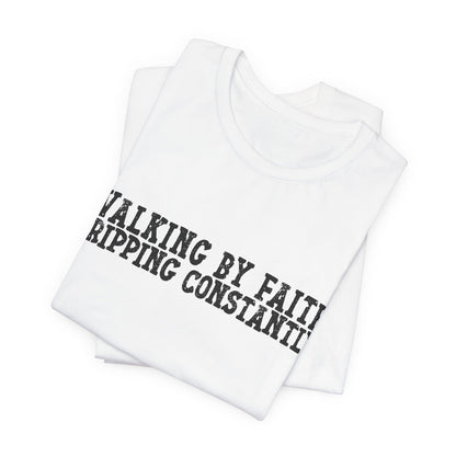 Walking By Faith, Tripping Constantly Tee — Christian Faith Graphic T-Shirt