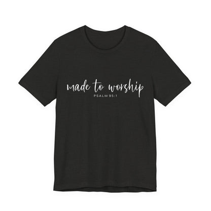 Made to Worship T-Shirt — Psalm 95:1 Christian Worship Tee