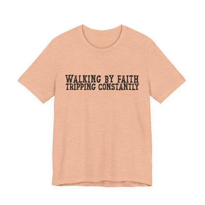 Walking By Faith, Tripping Constantly Tee — Christian Faith Graphic T-Shirt