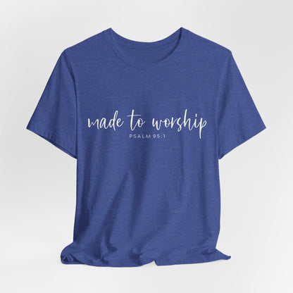 Made to Worship T-Shirt — Psalm 95:1 Christian Worship Tee