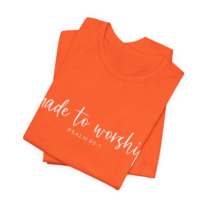 Made to Worship T-Shirt — Psalm 95:1 Christian Worship Tee