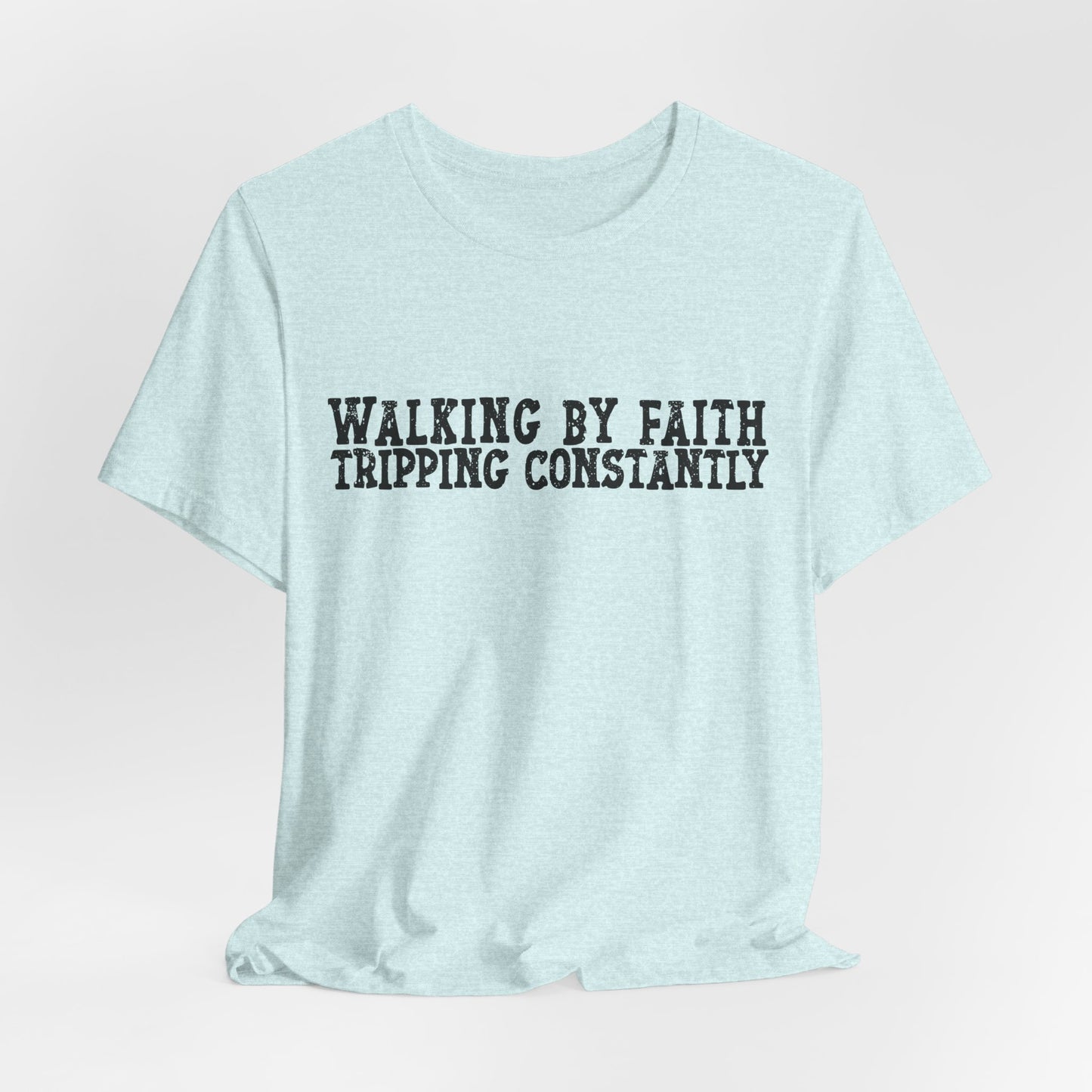 Walking By Faith, Tripping Constantly Tee — Christian Faith Graphic T-Shirt