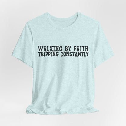 Walking By Faith, Tripping Constantly Tee — Christian Faith Graphic T-Shirt