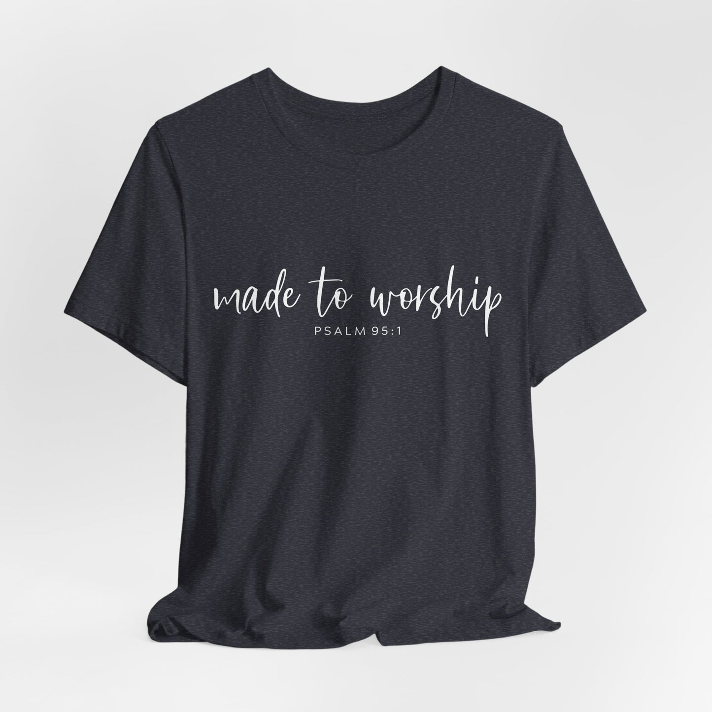 Made to Worship T-Shirt — Psalm 95:1 Christian Worship Tee