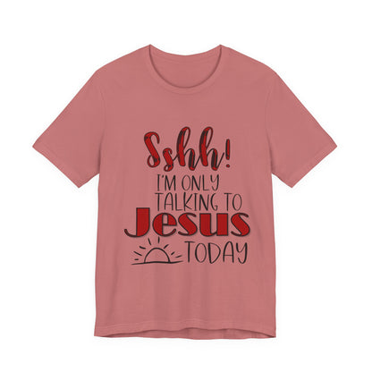 Faith Graphic Tee — “Shh! I’m Only Talking to Jesus Today” Christian T‑Shirt