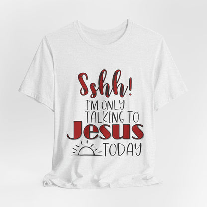 Faith Graphic Tee — “Shh! I’m Only Talking to Jesus Today” Christian T‑Shirt