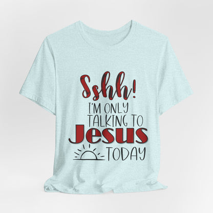 Faith Graphic Tee — “Shh! I’m Only Talking to Jesus Today” Christian T‑Shirt