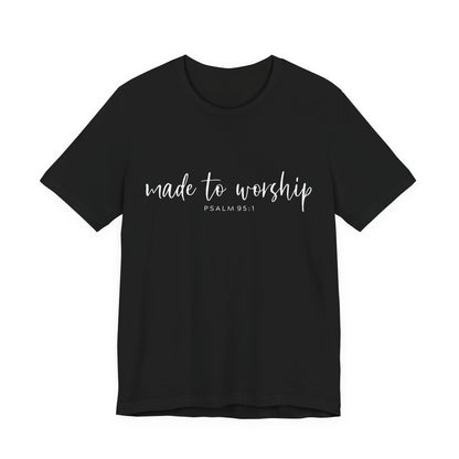 Made to Worship T-Shirt — Psalm 95:1 Christian Worship Tee