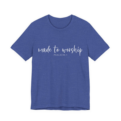 Made to Worship T-Shirt — Psalm 95:1 Christian Worship Tee