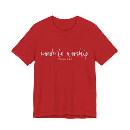 Made to Worship T-Shirt — Psalm 95:1 Christian Worship Tee