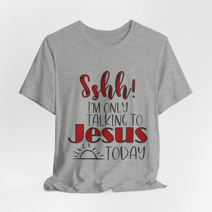 Faith Graphic Tee — “Shh! I’m Only Talking to Jesus Today” Christian T‑Shirt
