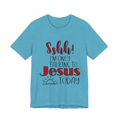 Faith Graphic Tee — “Shh! I’m Only Talking to Jesus Today” Christian T‑Shirt