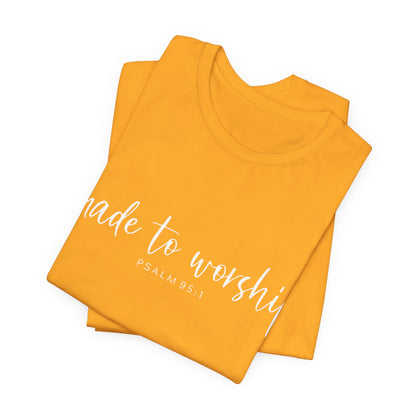Made to Worship T-Shirt — Psalm 95:1 Christian Worship Tee