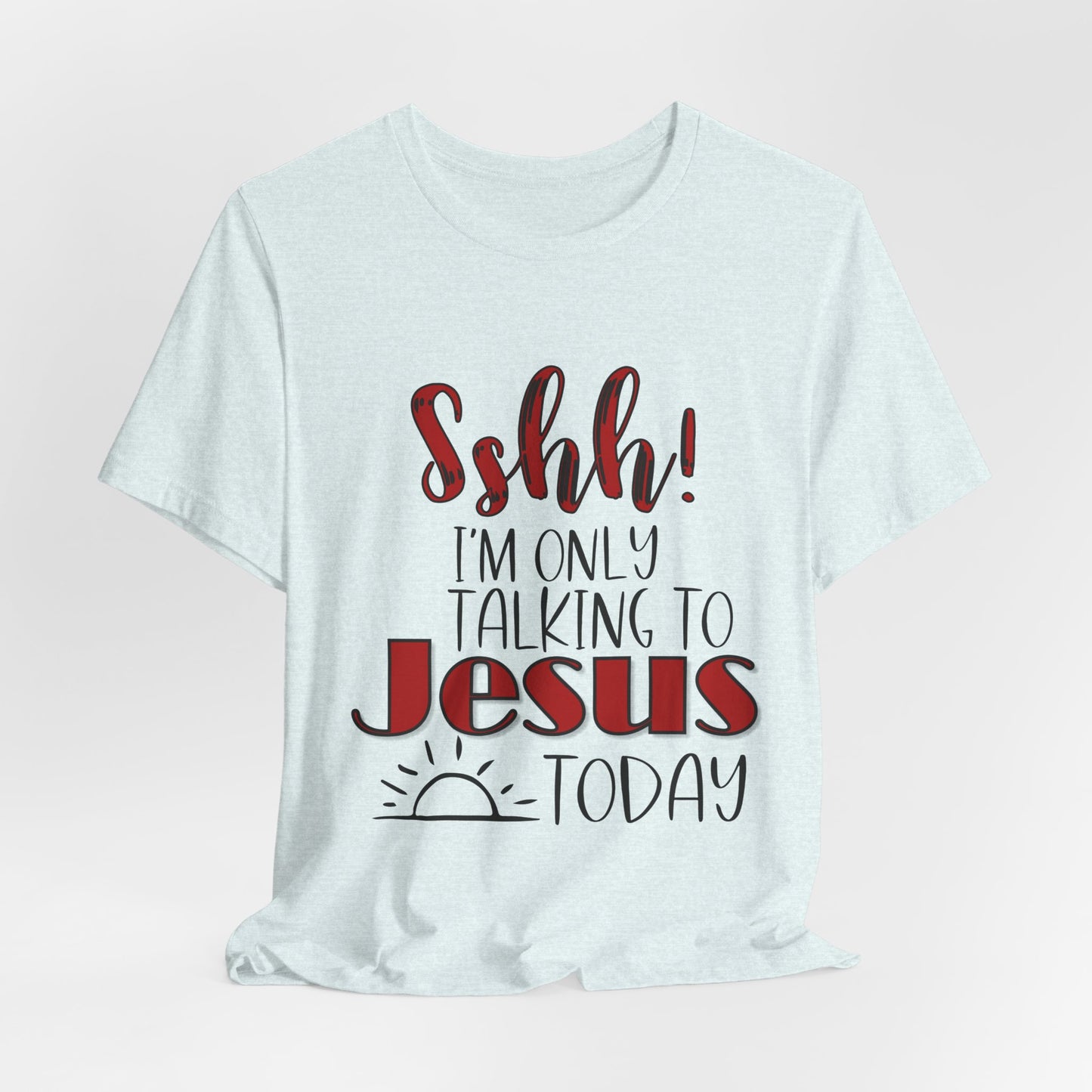 Faith Graphic Tee — “Shh! I’m Only Talking to Jesus Today” Christian T‑Shirt