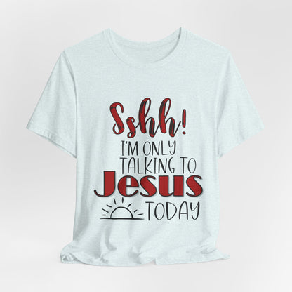 Faith Graphic Tee — “Shh! I’m Only Talking to Jesus Today” Christian T‑Shirt