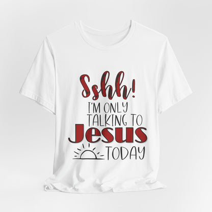 Faith Graphic Tee — “Shh! I’m Only Talking to Jesus Today” Christian T‑Shirt