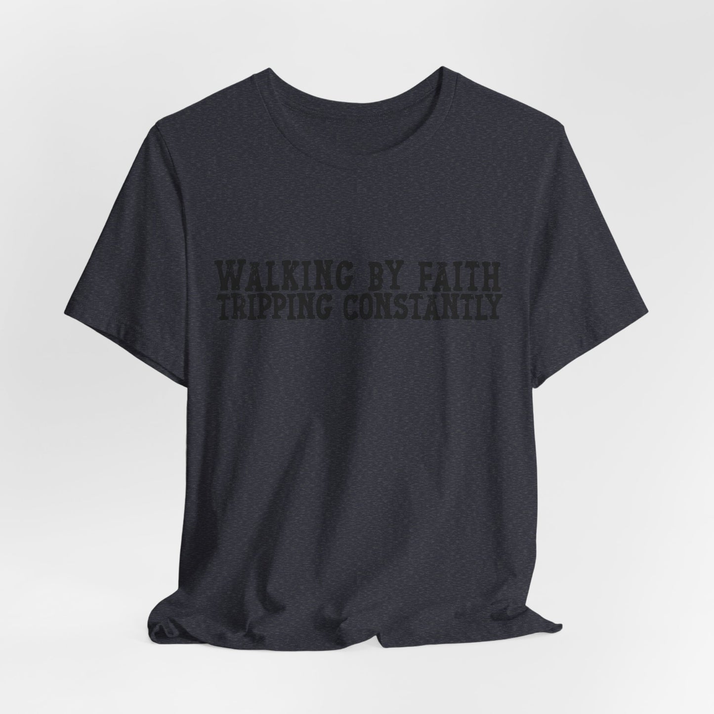 Walking By Faith, Tripping Constantly Tee — Christian Faith Graphic T-Shirt