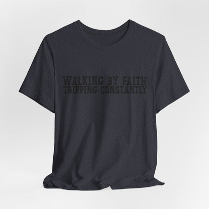 Walking By Faith, Tripping Constantly Tee — Christian Faith Graphic T-Shirt
