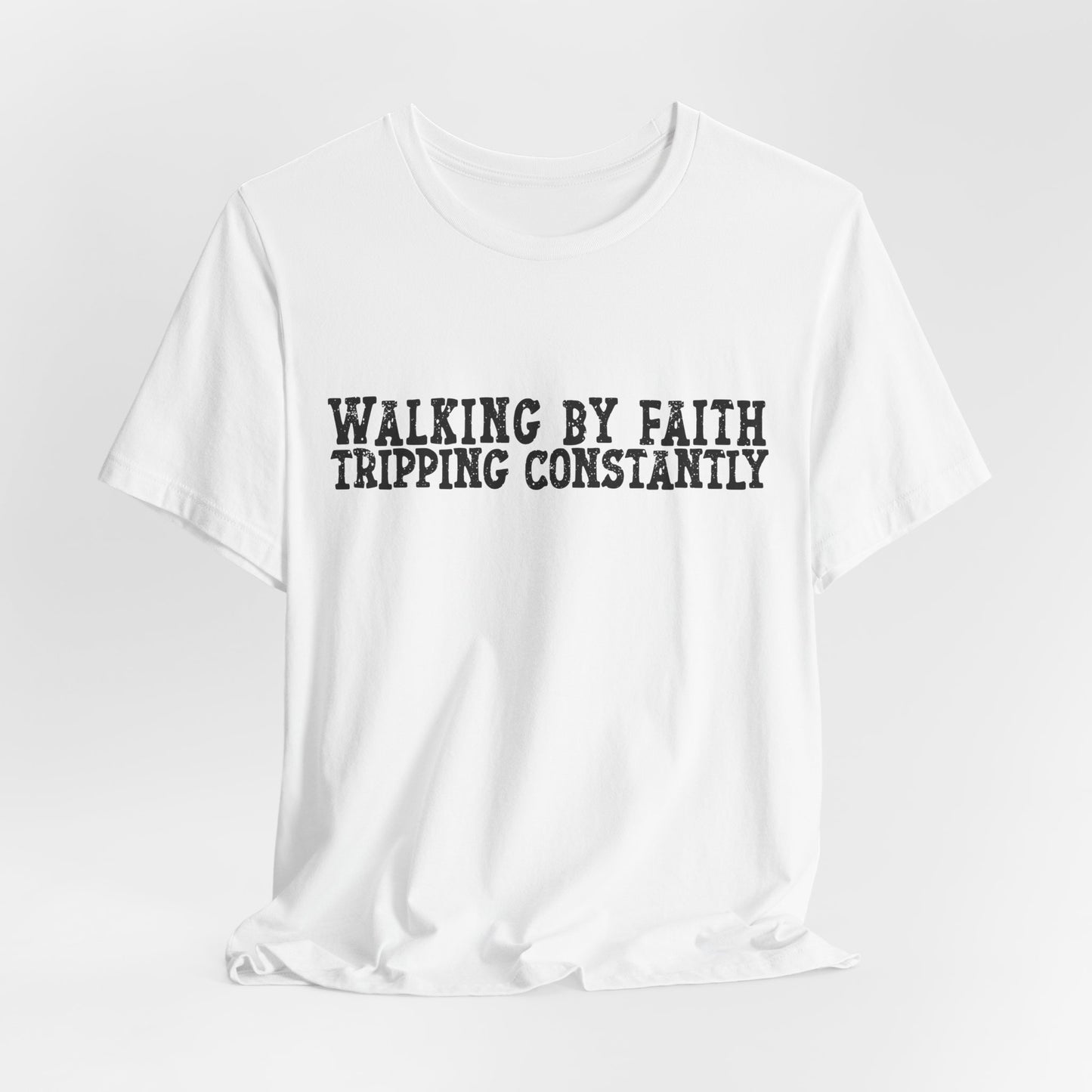 Walking By Faith, Tripping Constantly Tee — Christian Faith Graphic T-Shirt