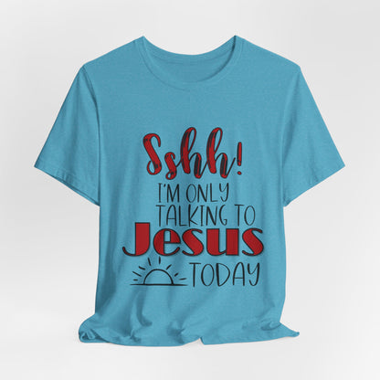 Faith Graphic Tee — “Shh! I’m Only Talking to Jesus Today” Christian T‑Shirt