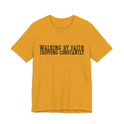 Walking By Faith, Tripping Constantly Tee — Christian Faith Graphic T-Shirt
