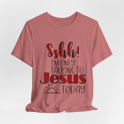 Faith Graphic Tee — “Shh! I’m Only Talking to Jesus Today” Christian T‑Shirt