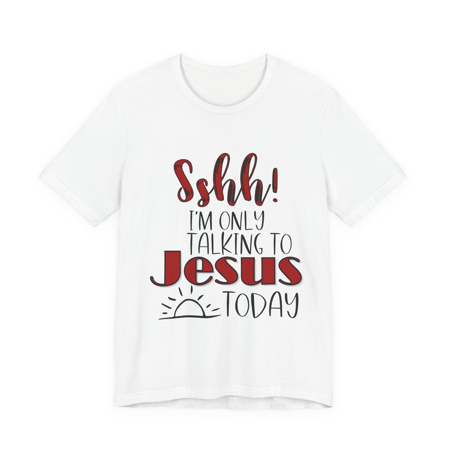 Faith Graphic Tee — “Shh! I’m Only Talking to Jesus Today” Christian T‑Shirt