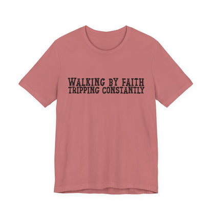 Walking By Faith, Tripping Constantly Tee — Christian Faith Graphic T-Shirt