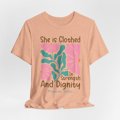 She is Clothed in Strength and Dignity Tee — Proverbs 31:25 Floral Christian T-Shirt