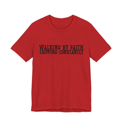 Walking By Faith, Tripping Constantly Tee — Christian Faith Graphic T-Shirt