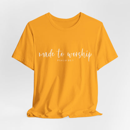 Made to Worship T-Shirt — Psalm 95:1 Christian Worship Tee