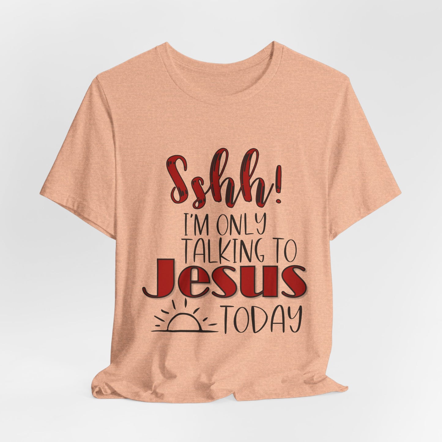 Faith Graphic Tee — “Shh! I’m Only Talking to Jesus Today” Christian T‑Shirt