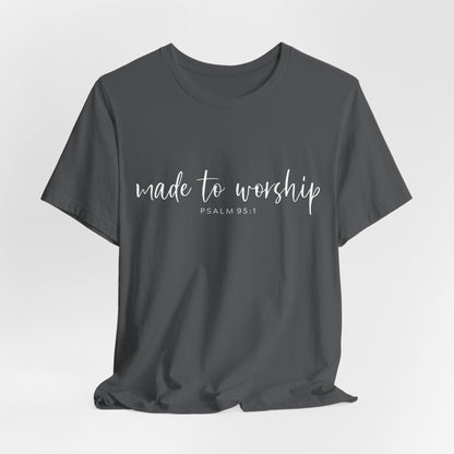 Made to Worship T-Shirt — Psalm 95:1 Christian Worship Tee