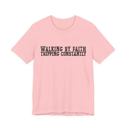Walking By Faith, Tripping Constantly Tee — Christian Faith Graphic T-Shirt
