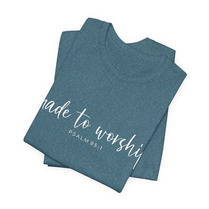 Made to Worship T-Shirt — Psalm 95:1 Christian Worship Tee