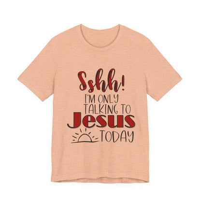 Faith Graphic Tee — “Shh! I’m Only Talking to Jesus Today” Christian T‑Shirt