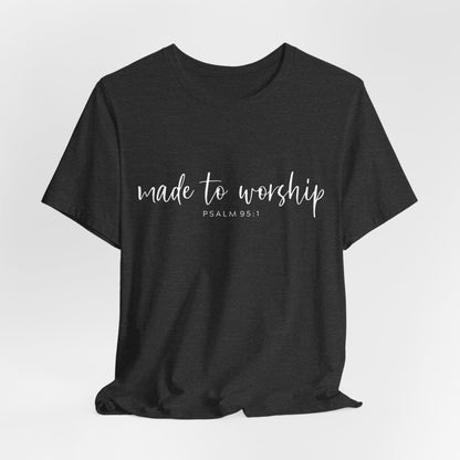 Made to Worship T-Shirt — Psalm 95:1 Christian Worship Tee