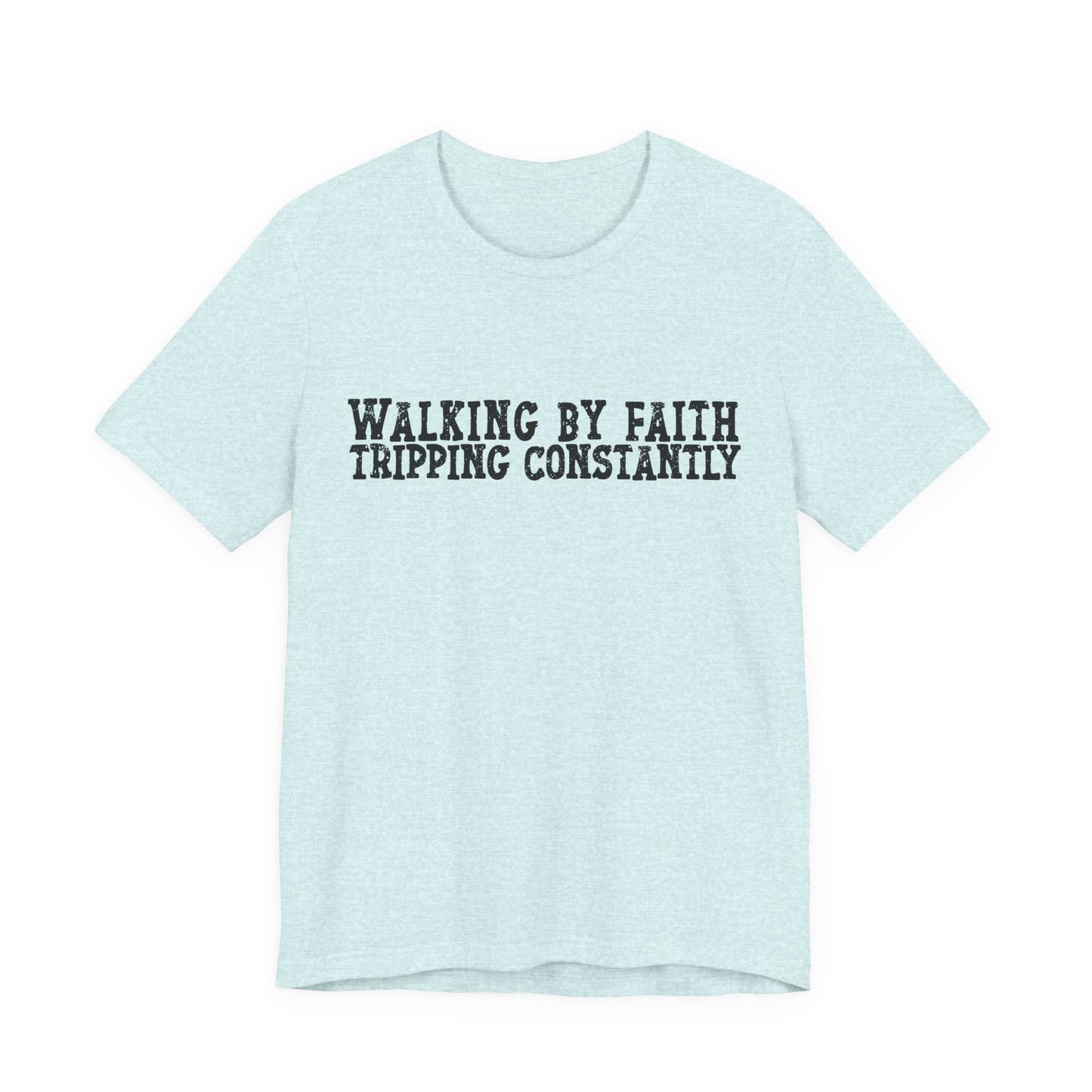 Walking By Faith, Tripping Constantly Tee — Christian Faith Graphic T-Shirt