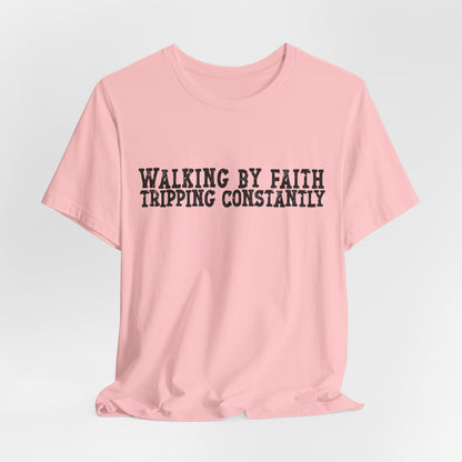 Walking By Faith, Tripping Constantly Tee — Christian Faith Graphic T-Shirt