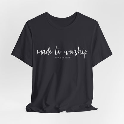 Made to Worship T-Shirt — Psalm 95:1 Christian Worship Tee