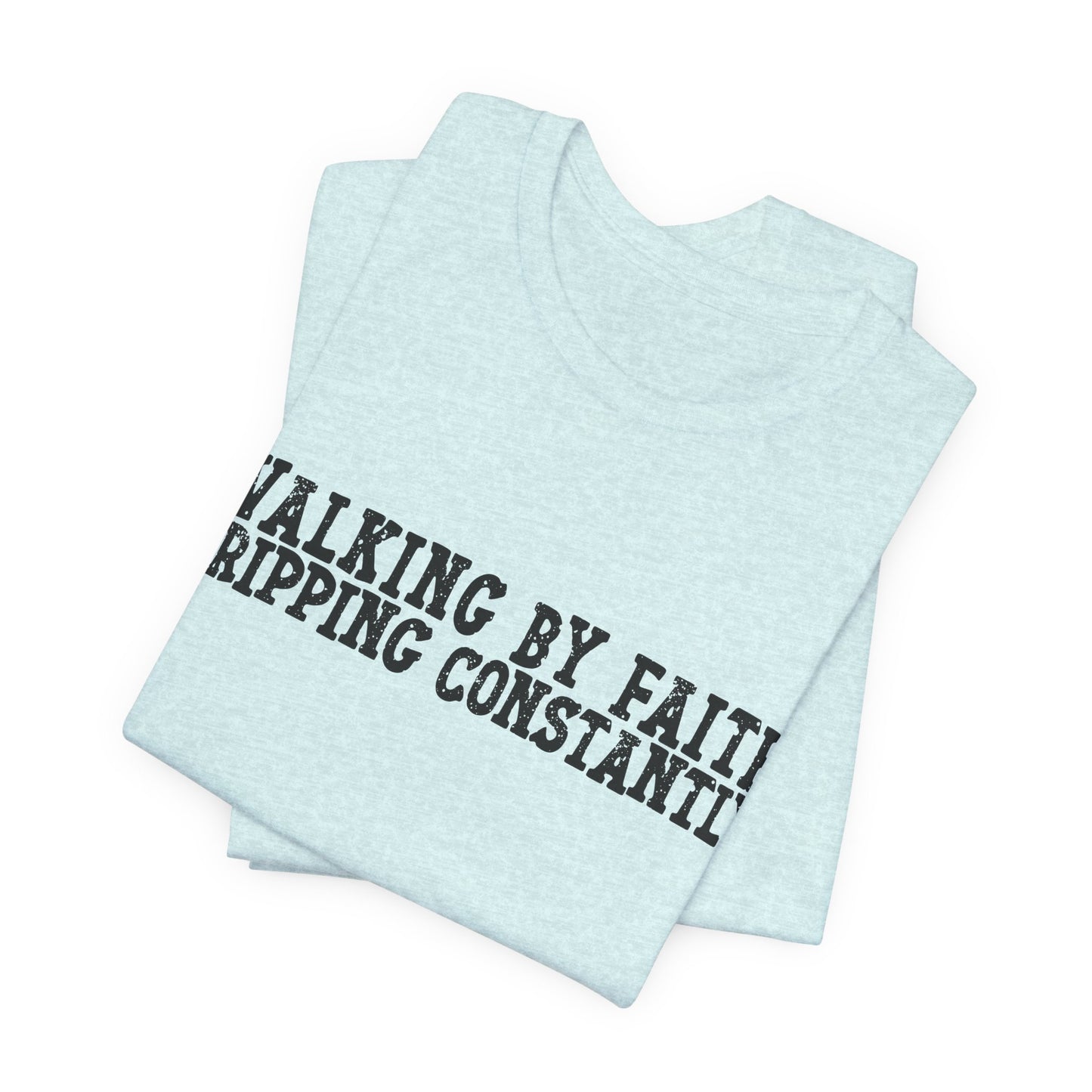 Walking By Faith, Tripping Constantly Tee — Christian Faith Graphic T-Shirt