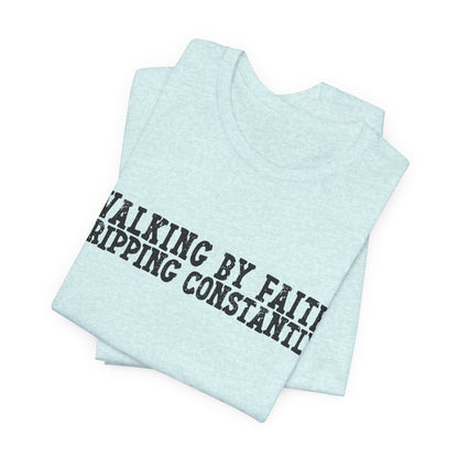 Walking By Faith, Tripping Constantly Tee — Christian Faith Graphic T-Shirt